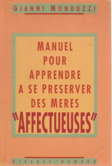 Manuel pour apprendre à se préserver des mères affectueuses - Gianni Monduzzi