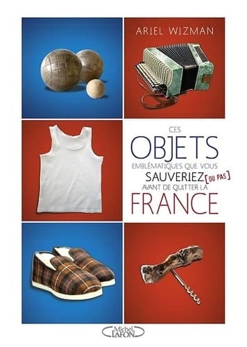 Ces objets emblématiques que vous sauveriez avant de quitter la France - Ariel Wizman